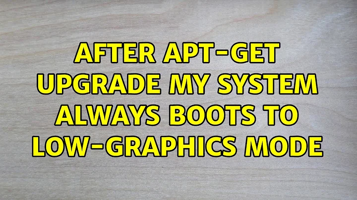 Ubuntu: After apt-get upgrade my system always boots to low-graphics mode (6 Solutions!!)