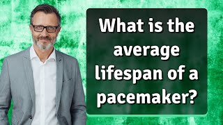 What is the average lifespan of a pacemaker
