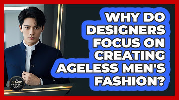 Why Do Designers Focus On Creating Ageless Men