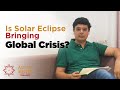 Is Solar Eclipse Bringing Global Crisis? | Ashish Mehta