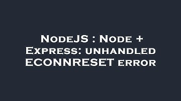NodeJS : Node + Express: unhandled ECONNRESET error