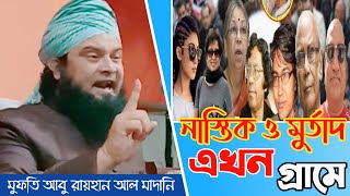 নাস্তিক ও মুর্তাদ গুলো এখন শহর থেকে গ্রামে বিচরণ করছে।মুফতি আবু রায়হান আল মাদানি।Bangla New waz 2021