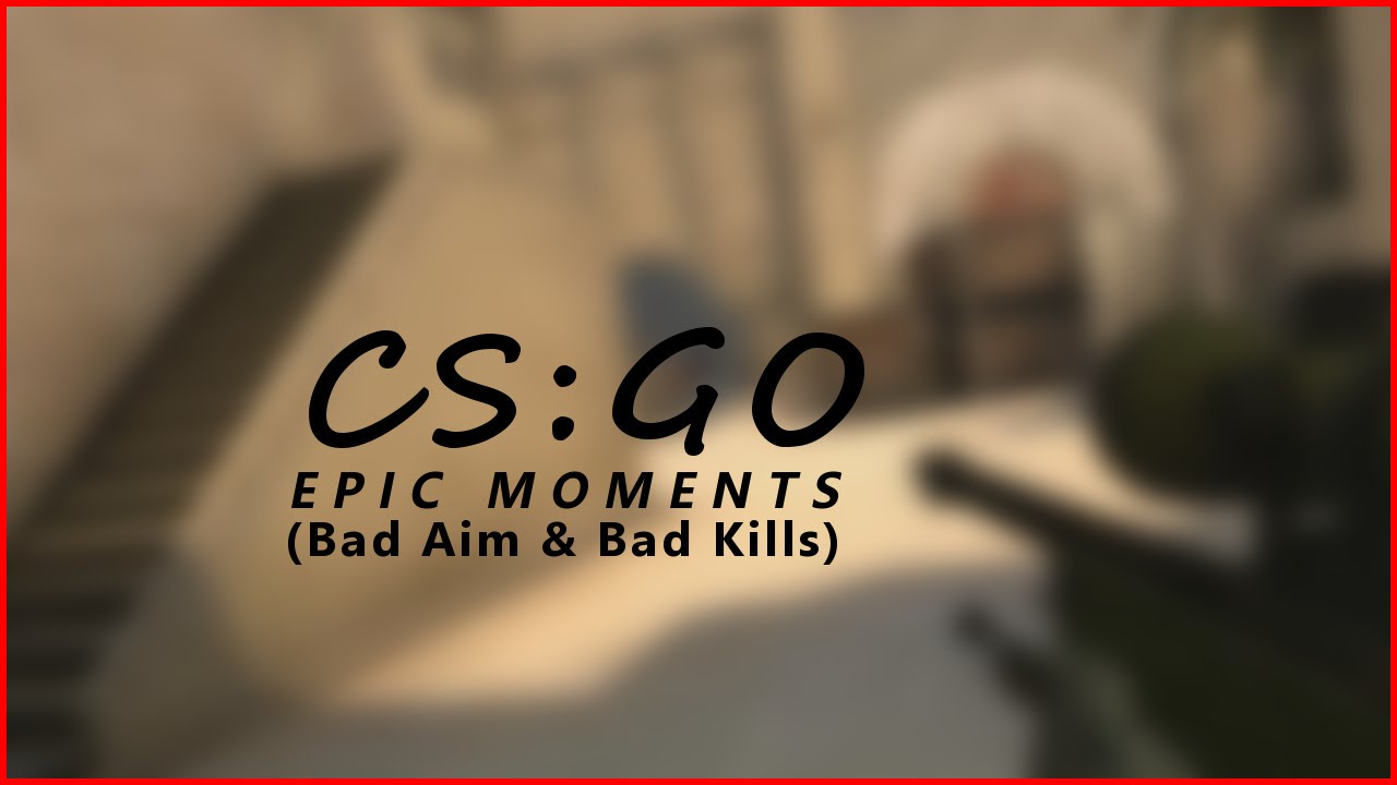 Counter Strike Global Offensive Epic Moments (Bad kills And Bad Aim ...