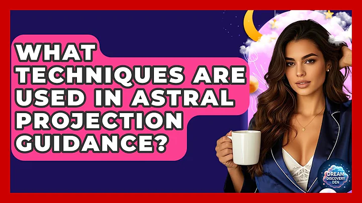 What Techniques Are Used in Astral Projection Guidance? - Dream Discovery Den
