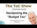 The ToC Show with Graham Scott - Reclaiming the "Budget Tax"