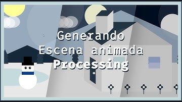 Generando escena animada en Processing | Explicación general