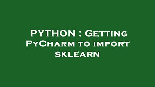 PYTHON : Getting PyCharm to import sklearn
