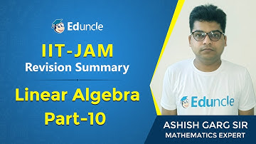 IIT JAM: Mathematics | Revision Summary of Linear Algebra (Part 10) | Eduncle Expert | Ashish Garg