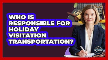 Who Is Responsible For Holiday Visitation Transportation?