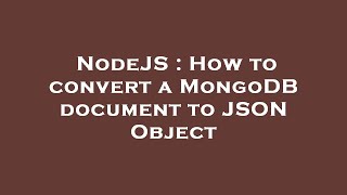 NodeJS : How to convert a MongoDB document to JSON Object