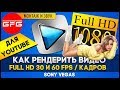 🔥 Как рендерить видео в 1080p 30 и 60 fps в Sony Vegas для YouTube / Лучшие настройки рендеринга