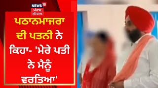 Pathanmajra ਦੀ ਪਤਨੀ ਨੇ ਕਿਹਾ- 'MLA Harmeet Pathanmajra ਨੇ ਮੈਨੂੰ ਵਰਤਿਆ' | News18 Punjab