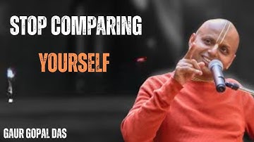 STOP COMPARING YOURSELF  | GAUR GOPAL DAS |