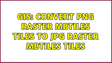 GIS: Convert PNG raster MBTIles tiles to JPG raster MBTIles Tiles (2 Solutions!!)