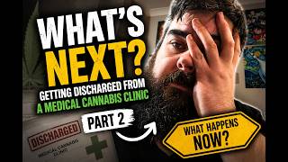 What’s Next? Discharged from a medical Cannabis Clinic Pt2