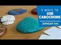 Three Ways to Use Cabochons | Jewelry 101