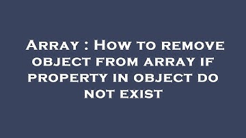 Array : How to remove object from array if property in object do not exist