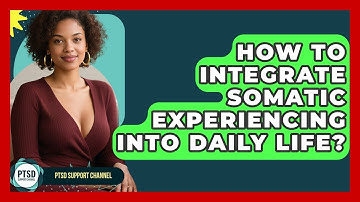 How To Integrate Somatic Experiencing Into Daily Life? - PTSD Support Channel