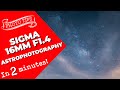 Sigma 16mm f1.4 - Best crop sensor lens for Astrophotography!