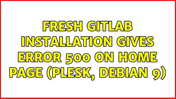 Fresh GitLab Installation gives error 500 on home page (Plesk, Debian 9)