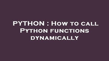 PYTHON : How to call Python functions dynamically