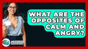 What Are The Opposites Of Calm And Angry? - The Language Library