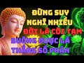 Phật Dạy: Đừng Suy Nghĩ Quá Nhiều Kẻo, Hao Mòn Phước Báu Đời Là Cõi Tạm, Buông Được Là Thắng Số Phận