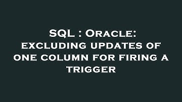 SQL : Oracle: excluding updates of one column for firing a trigger