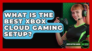 What Is The Best Xbox Cloud Gaming Setup? - Green Button Gaming