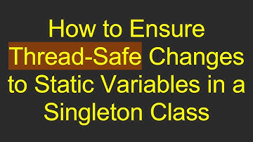 How to Ensure Thread-Safe Changes to Static Variables in a Singleton Class
