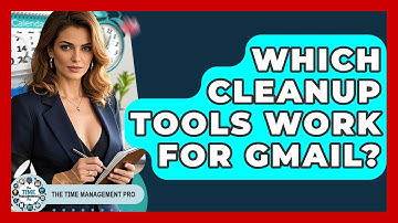 Which Cleanup Tools Work For Gmail? - The Time Management Pro
