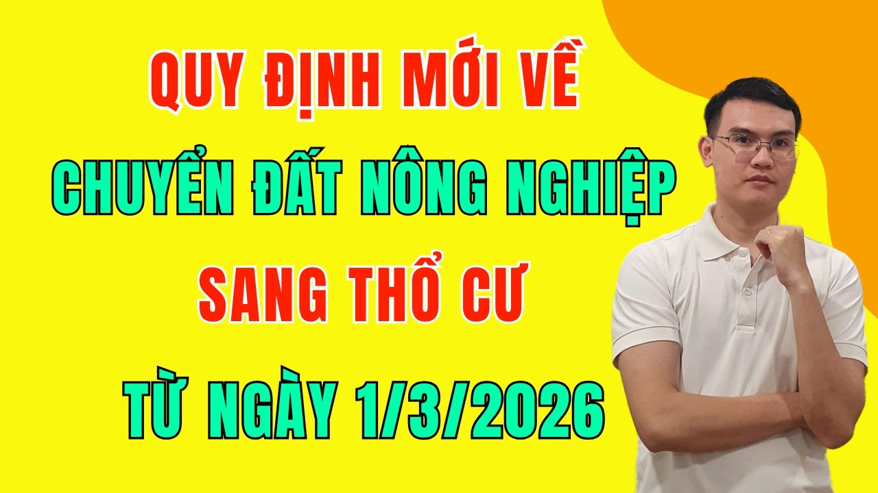 Quy Định Mới Về Chuyển Đổi Đất Nông Nghiệp Sang Thổ Cư Từ Ngày 1/3/2026 - Luật Đất Đai 2026