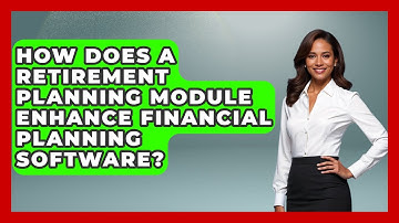 How Does A Retirement Planning Module Enhance Financial Planning Software?