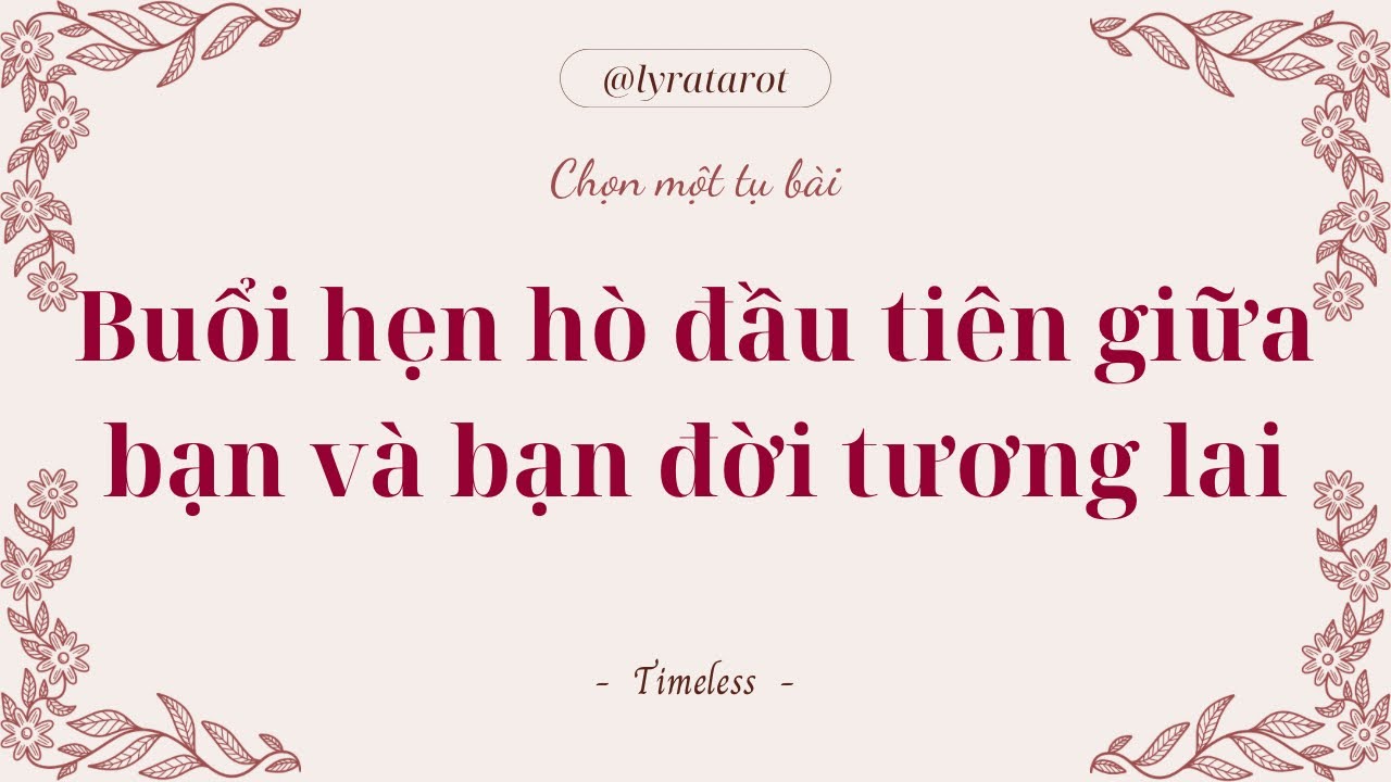 Chọn 1 tụ bài • Buổi hẹn hò đầu tiên giữa bạn và bạn đời tương lai • Tarot