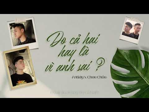 Antidy ft Chou Chóu | Do cả hai hay là vì anh sai | Lyrics Video