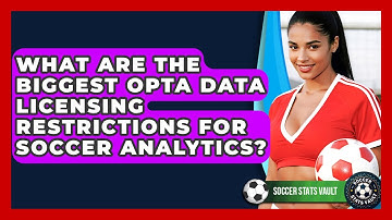 What Are The Biggest Opta Data Licensing Restrictions For Soccer Analytics? - Soccer Stats Vault