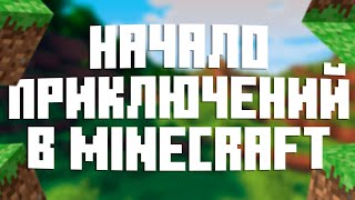 НАЧАЛО ПРИКЛЮЧЕНИЙ В MINECRAFT