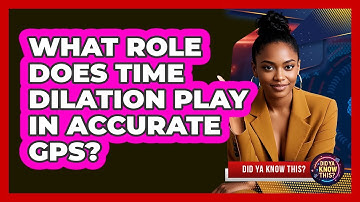 What Role Does Time Dilation Play In Accurate GPS? - Did Ya Know This