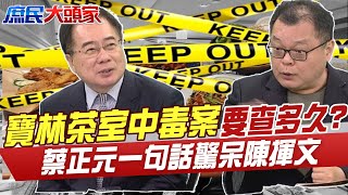 寶林茶室中毒案要查多久?蔡正元一句話驚呆陳揮文