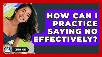 How Can I Practice Saying No Effectively? - CBT for Gen Z