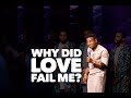 WHY DID LOVE FAIL ME!