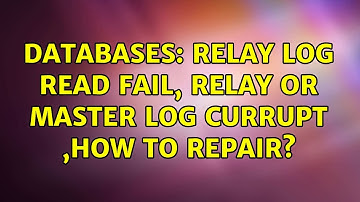 Databases: Relay log read fail, relay or master log currupt ,How to repair?