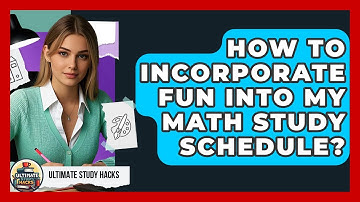 How To Incorporate Fun Into My Math Study Schedule? - Ultimate Study Hacks