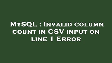 MySQL : Invalid column count in CSV input on line 1 Error