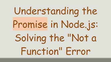 Understanding the Promise in Node.js: Solving the "Not a Function" Error