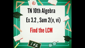 Find LCM of the expressions. TN Samacheer 10th standard, Ex 3.2, Sum 2( v, vi )