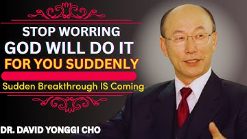 Stop Worrying | God Will Do It For You Suddenly | Most Powerful Sermon | Dr. David Yonggi Cho