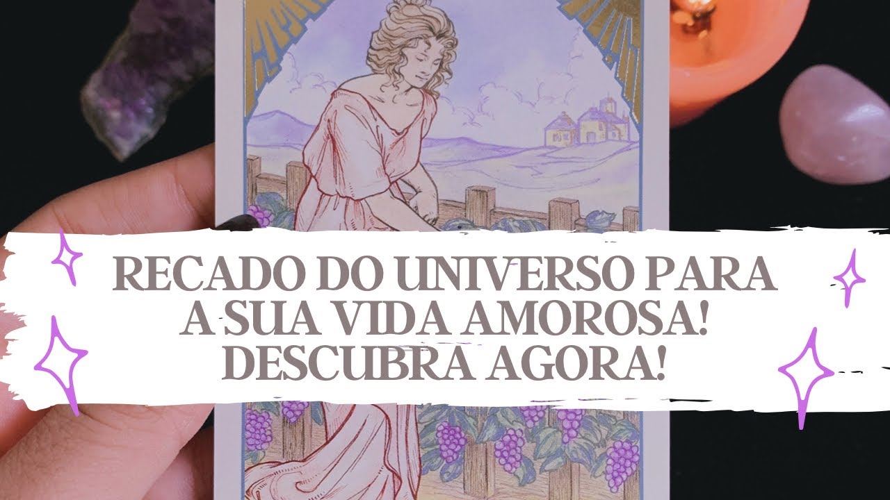 RECADO DO UNIVERSO PARA A SUA VIDA AMOROSA - DESCUBRA AGORA!