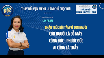 Nhận thức nội tâm về con người_Con người là Cỗ máy Công đức - Phước đức và ai cũng là Thầy của ta.