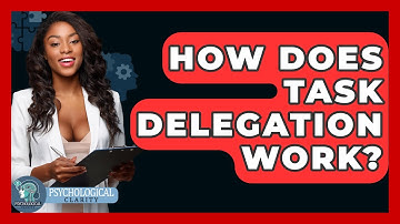 How Does Task Delegation Work? - Psychological Clarity